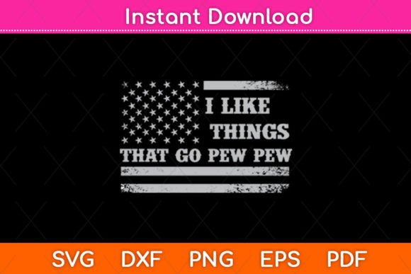 I Like Things That Go Pew Pew USA Flag Graphics for Crafts and Marketing