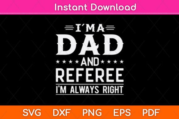 I’m a Dad and Referee I’m Always Right: A Strong SVG Graphic for Crafts & Branding