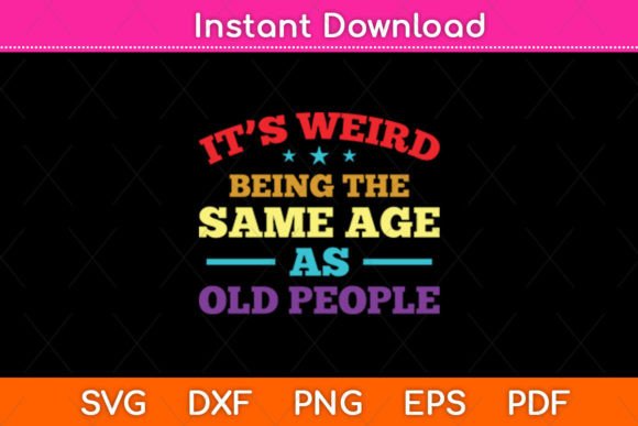 It’s Weird Being the Same Age As Old – A Unique Graphic for Crafts