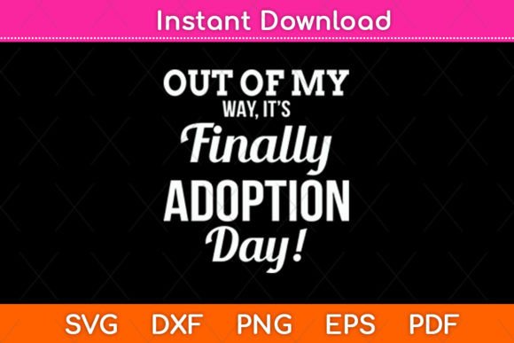 Out of My Way It’s Finally Adoption Day Graphics for Crafts